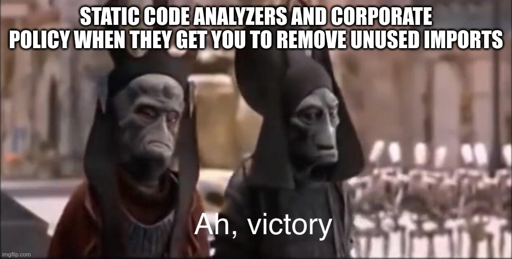 Top text reads: "Static code analyzers and corporate policy when they get you to remove unused imports".... Two star-wars bubble-headed commanders say: "Ah, victory"