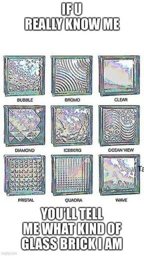 "IF YOU REALLY KNOW ME / YOU'LL TELL ME WHAT KIND OF GLASS BRICK I AM" with images of various glass tiles