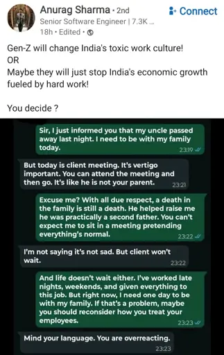 LinkedIn post that says "Gen z will change India's toxic work culture! OR maybe they will just stop India's economic growth fueled by hard work! you decide.

below there is an exchange on a messaging app between a client and an employee where the client is asking the employee to come to work even though their uncle died, and the employee gives a long response about how life doesn't wait for work.